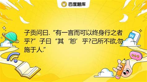 子贡问曰“有一言而可以终身行之者乎”子曰“其‘恕乎己所不欲勿施于人”百度教育