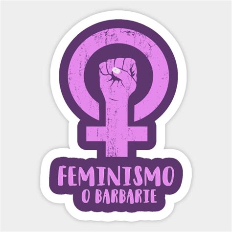 FEMINISMO O BARBARIE Feminismo Sticker TeePublic