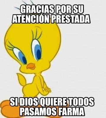 Meme Creator Funny Gracias Por Su Atenci N Prestada Si Dios Quiere