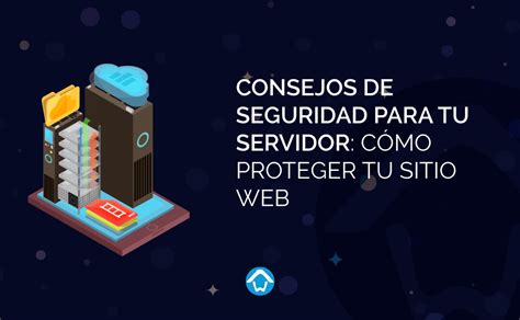 Consejos de seguridad para tu servidor Cómo proteger tu sitio web