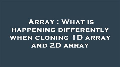 Array What Is Happening Differently When Cloning 1D Array And 2D