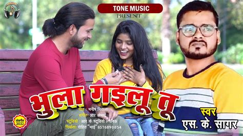 Song Sadsong Bhula Gailu Tu भुला गईलू तू Sk Sagar Tone Music Youtube