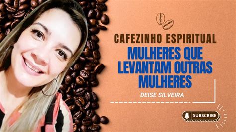 Cafezinho Espiritual MULHERES QUE LEVANTAM OUTRAS YouTube