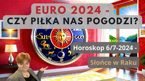 Euro Czy Pi Ka Nas Pogodzi S O Ce W Raku Horoskop