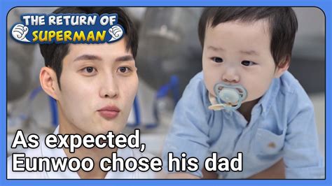 As Expected Eunwoo Chose His Dad The Return Of Superman Ep