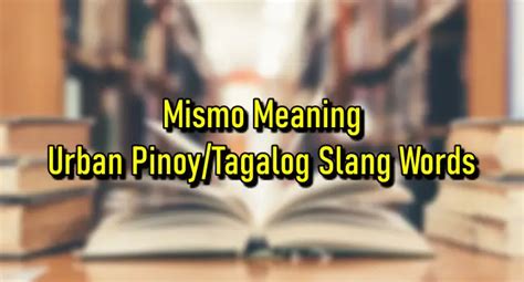 Mismo Meaning – Urban Pinoy/Tagalog Slang Words