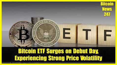 Bitcoin Etf Surges On Debut Day Experiencing Strong Price Volatility