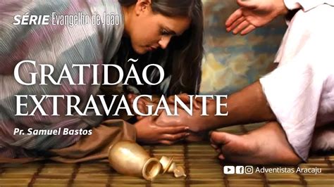 Série Evangelho de João Gratidão Extravagante Adventistas Aracaju