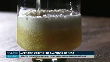 Assistir Boa Noite Paraná Ponta Grossa O mercado cervejeiro de