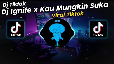 Dj Ignite X Kau Mungkin Suka Viral Tik Tok Terbaru Youtube