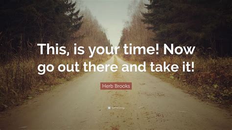 Herb Brooks Quote: “This, is your time! Now go out there and take it ...