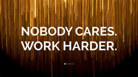 “NOBODY CARES. WORK HARDER.” Wallpaper by QuoteFancy