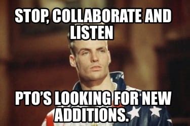 Meme Creator Funny Stop Collaborate And Listen PTOs Looking For New