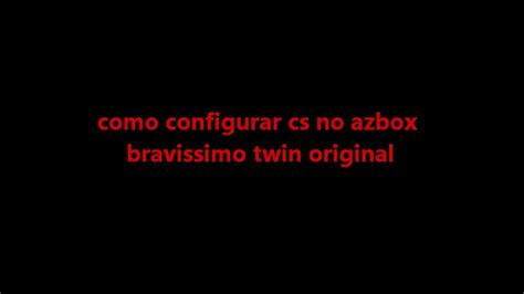 Como Configurar Cs No Azbox Bravissimo Twin Original Youtube