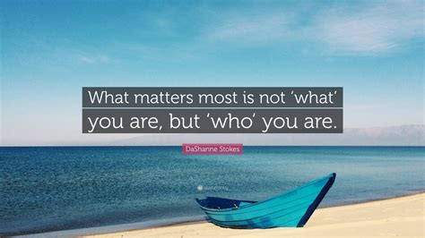 Dashanne Stokes Quote What Matters Most Is Not What You Are But