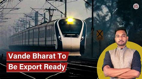 Explainer India To Export Semi High Speed Vande Bharat Trains By