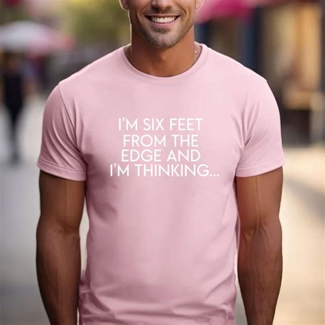 Im Six Feet From The Edge And Im Thinking Shirt