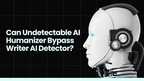 Can Undetectable Ai Humanizer Bypass Writer Ai Detector