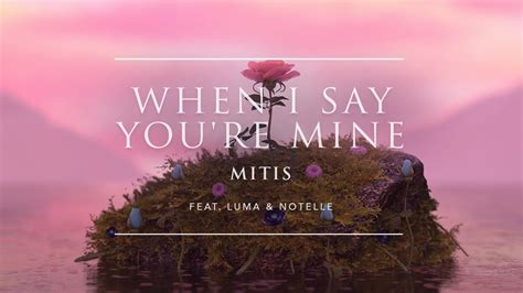 Mitis When I Say You Re Mine Feat Luma Notelle Ophelia Records