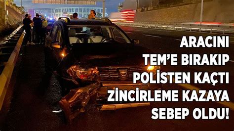 Aracını TEMe bırakıp polisten kaçtı zincirleme kazaya sebep oldu