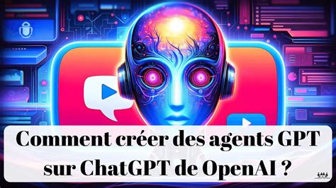 Comment créer un chatbot GPT sur OpenAI Faire des agents ChatGPT