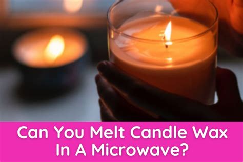 Can You Melt Candle Wax In A Microwave? (Quick Answer)