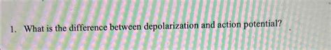 Solved What is the difference between depolarization and | Chegg.com