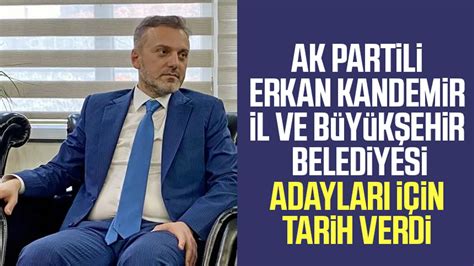 Ak Partili Erkan Kandemir Il Ve B Y K Ehir Belediyesi Adaylar I In