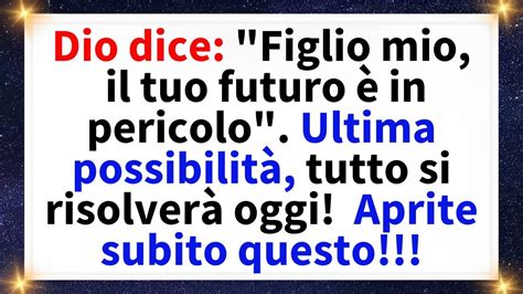 Dio dice Figlio mio il tuo futuro è in pericolo Ultima possibilità