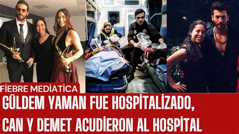 Güldem Yaman fue hospitalizado CAN y DEMET acudieron al hospital YouTube