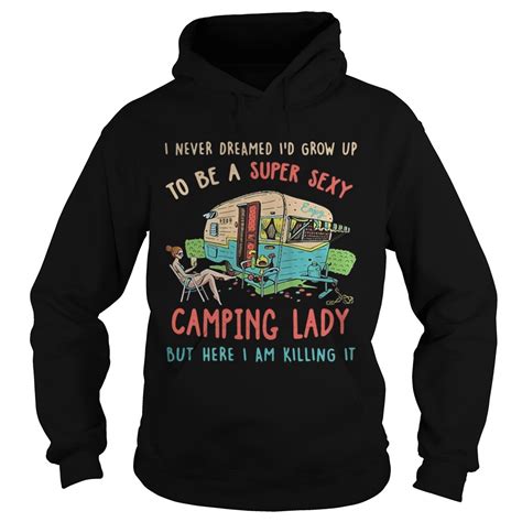 I Never Dreamed Id Grow Up To Be A Super Sexy Camping Lady Shirt