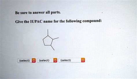 Be Sure To Answer All Parts Give The Iupac Name For The Following