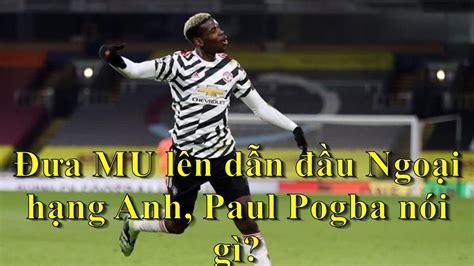 Đưa MU lên dẫn đầu Ngoại hạng Anh Paul Pogba nói gì Tin chuyển