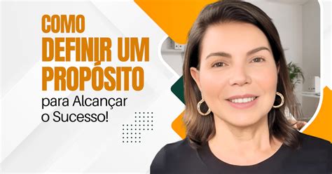 Apos Definir O Propósito Pessoal - Como Definir um Propósito para Alcançar o Sucesso