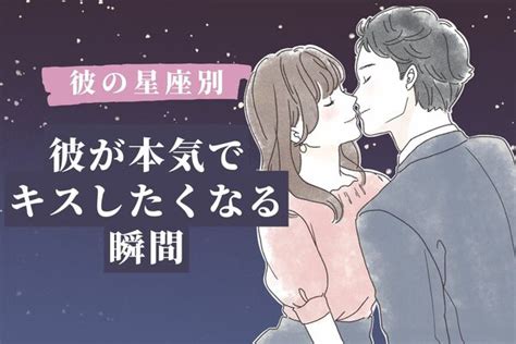 【彼の星座別】やばい止まらない ！「本気でキスしたくなる瞬間」＜おひつじ座～おとめ座＞ Peachy ライブドアニュース