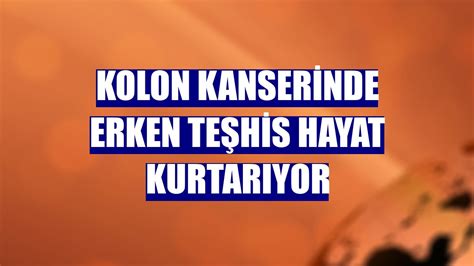 Kolon kanserinde erken teşhis hayat kurtarıyor Sağlık Haberleri