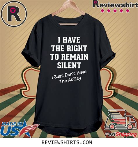 I Have The Right To Remain Silent I Didn T Have The Ability Unisex Shirts