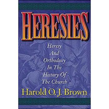 Heresies: Heresy and Orthodoxy in the History of the Church - Christian ...