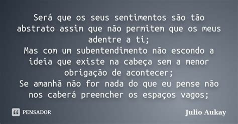 Será que os seus sentimentos são tão Julio Aukay Pensador