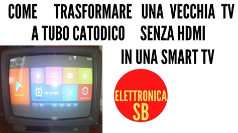 Come Trsfaormare Una Vecchia Tv A Tubo Catodico Senza Hdmi In Una Smart