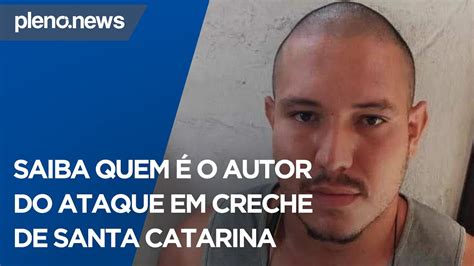 Saiba Quem é O Autor Do Ataque Em Creche De Santa Catarina Plenonews