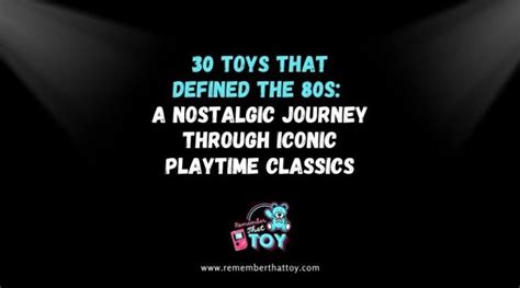 30 Toys That Defined The 80s A Nostalgic Journey Through Iconic