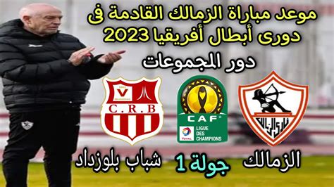 موعد مباراة الزمالك وشباب بلوزداد الجزائرى فى دور المجموعات بدورى أبطال