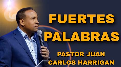 Pastor Juan Carlos Harrigan Fuertes Y Poderosas Palabras Youtube