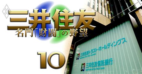 三井住友信託、メガ銀の傘下入りを拒絶し信託同士の統合を選んだ苦節10年の軌跡 三井住友 名門「財閥」の野望 ダイヤモンド・オンライン