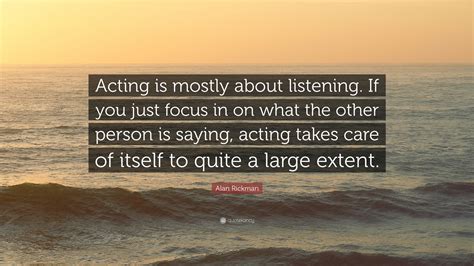 Alan Rickman Quote Acting Is Mostly About Listening If You Just