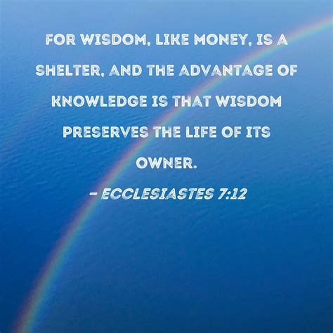 Ecclesiastes 7:12 For wisdom, like money, is a shelter, and the