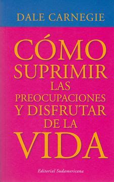 Libro Cómo suprimir las preocupaciones y disfrutar de la vida De Dale