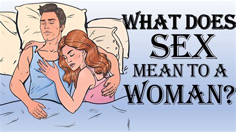 What Does Sex Mean To A Woman What She Feels And Wants While Having It