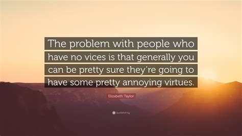 Elizabeth Taylor Quote The Problem With People Who Have No Vices Is